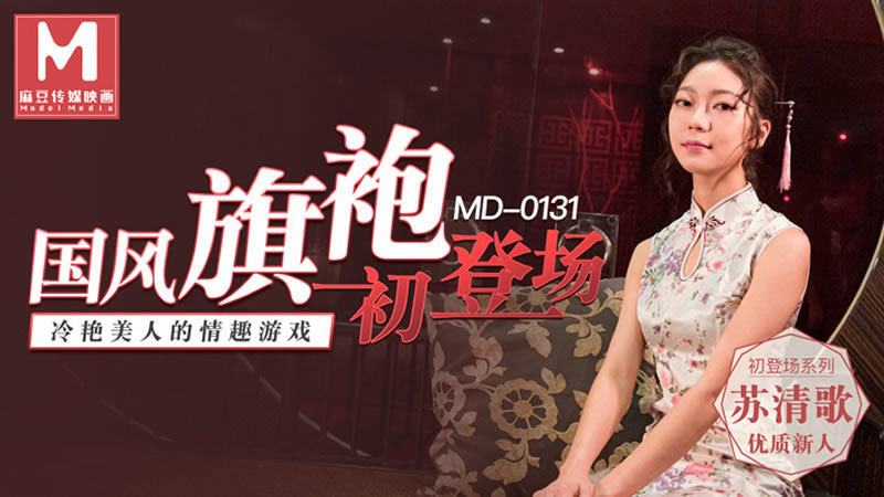 MD0131 国风旗袍初登场 冷艳美人的情趣游戏 苏清歌