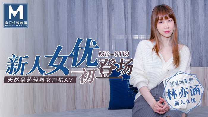 MD-0119_新人女優初登場天然呆萌輕熟女官网林亦涵